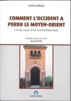 COMMENT L&rsquo;OCCIDENT A PERDU LE MOYEN-ORIENT: Cri du cœur d’un Lord britannique